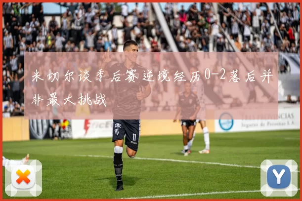 米切尔谈季后赛逆境经历0-2落后并非最大挑战